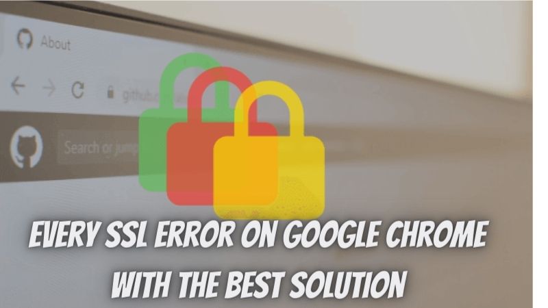 Every SSL error on Google Chrome with the best solution