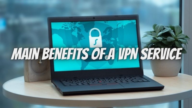 Main Benefits of a VPN Service