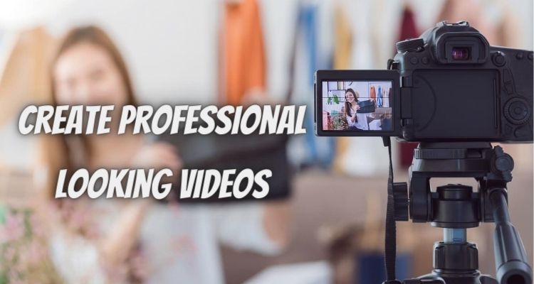 How To Create Professional-Looking Videos