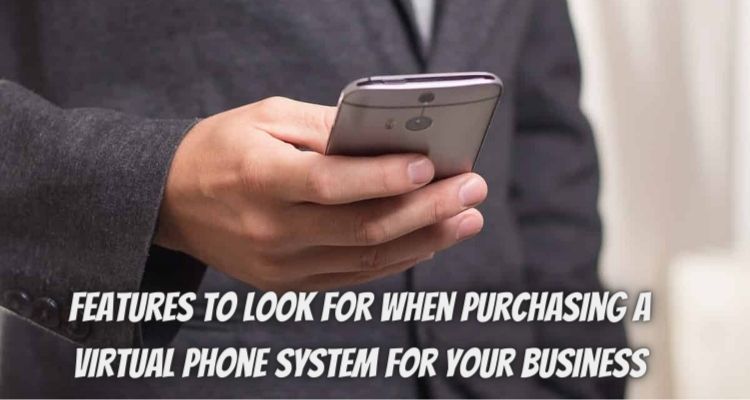 Features To Look For When Purchasing a Virtual Phone System For Your Business