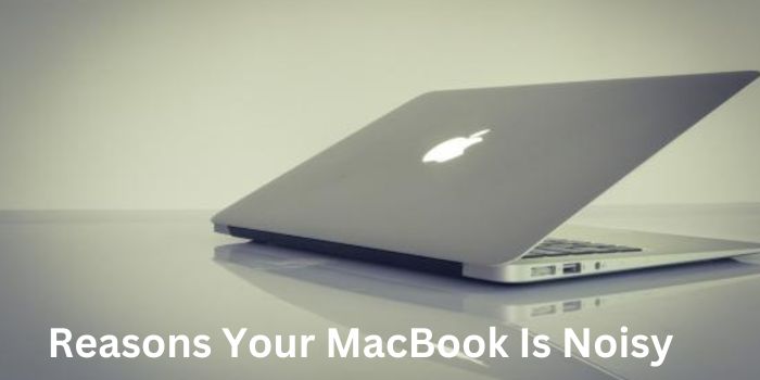 11 Reasons Your MacBook Is Noisy