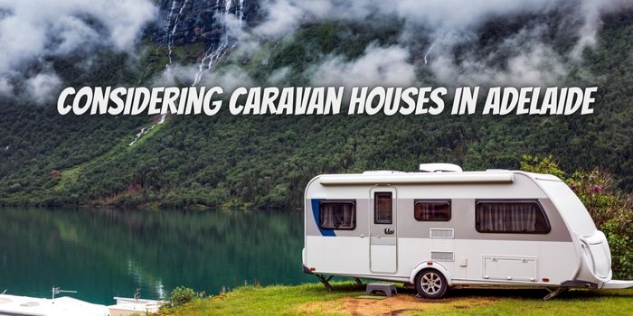 Considering Caravan Houses in Adelaide? What Are Their Potential Uses?