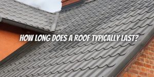 How Long Does a Roof Typically Last