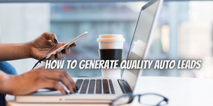 How to Generate Quality Auto Leads: Tips and Strategies