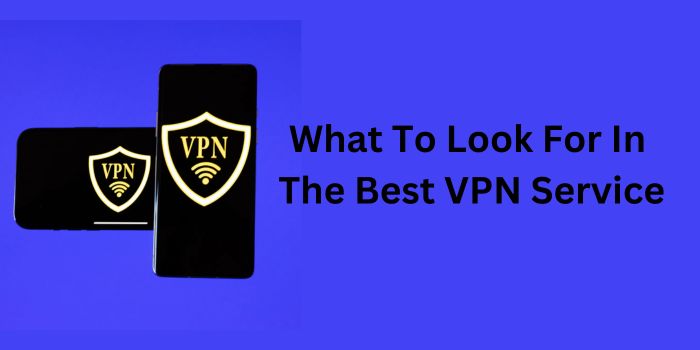 What To Look For In The Best VPN Service