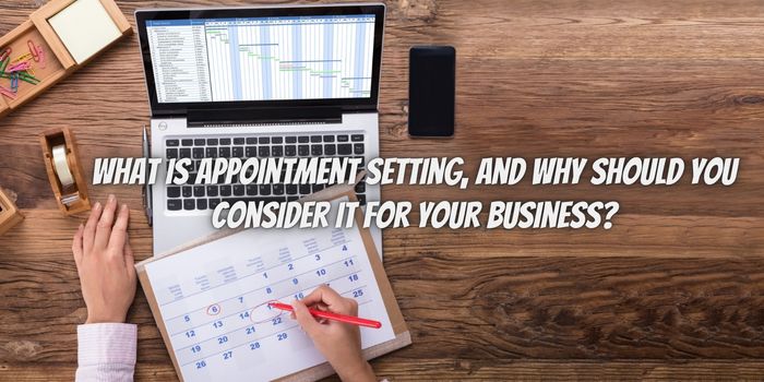 What is Appointment Setting, and Why Should You Consider it For Your Business?