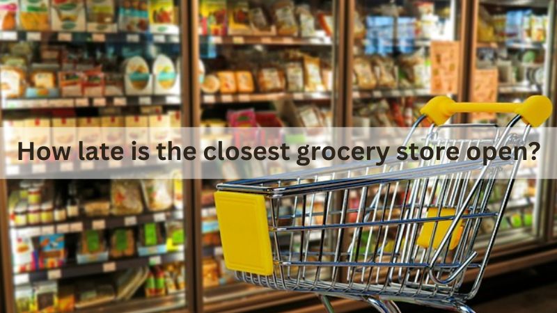 How late is the closest grocery store open? (24 Hours)