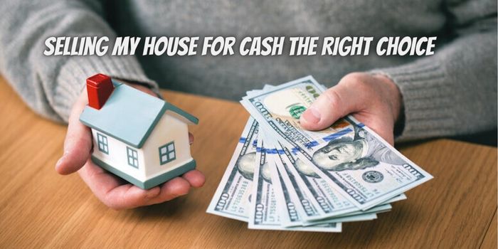 Is Selling My House for Cash the Right Choice?