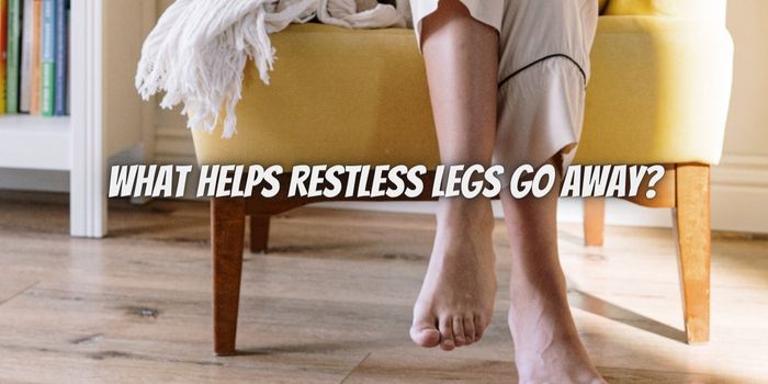 What Helps Restless Legs Go Away?