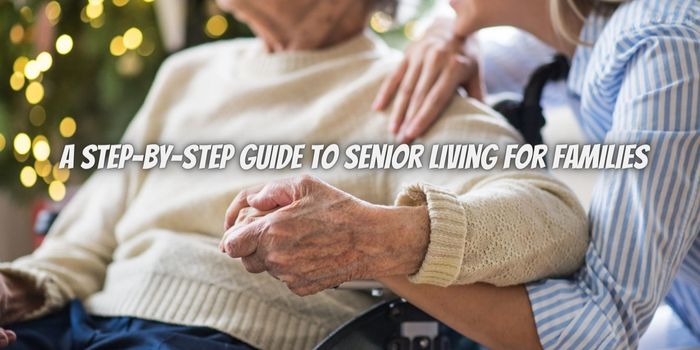  A Step-By-Step Guide to Senior Living for Families