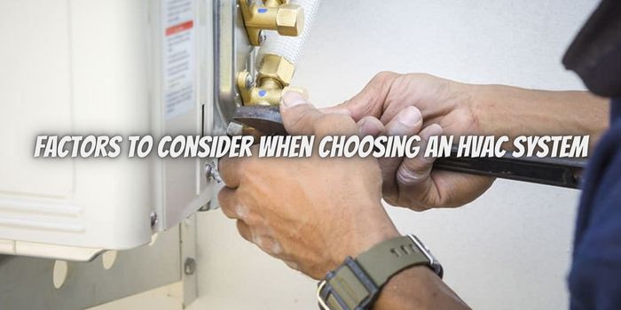 What are some of the factors to consider when choosing an HVAC system?