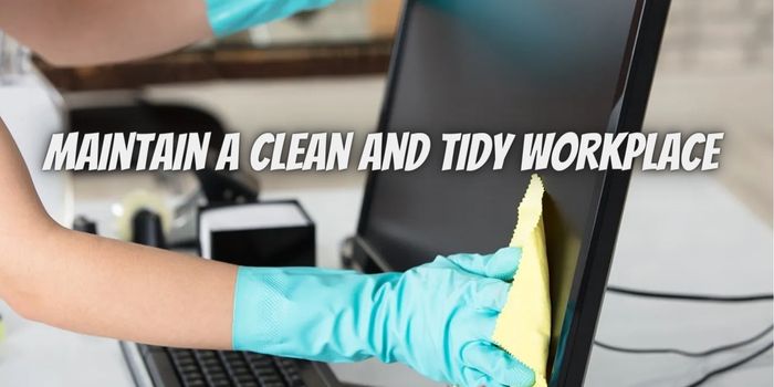 ​​What are some ways to maintain a clean and tidy workplace?