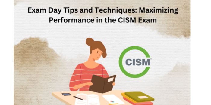 Exam Day Tips and Techniques: Maximizing Performance in the CISM Exam