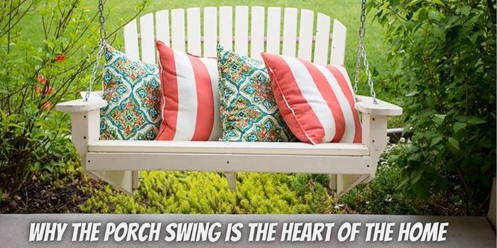 Why the Porch Swing Is the Heart of the Home