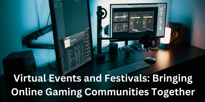 Virtual Events and Festivals: Bringing Online Gaming Communities Together