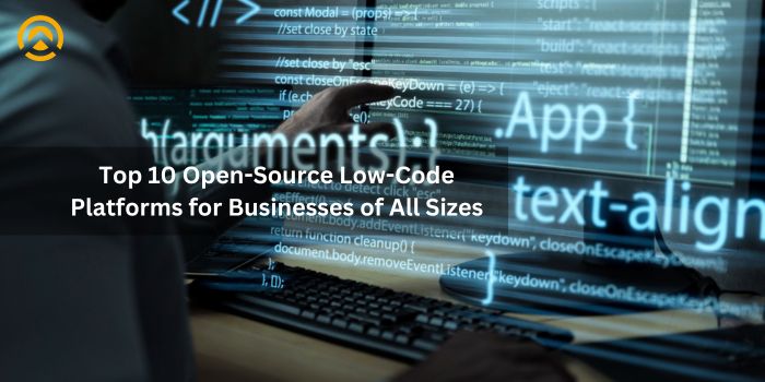Top 10 Open-Source Low-Code Platforms for Businesses of All Sizes