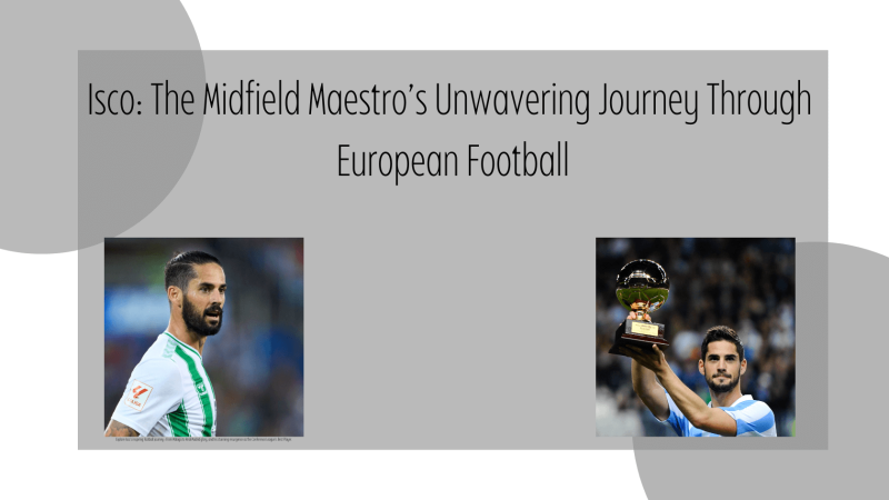 Isco: The Midfield Maestro’s Unwavering Journey Through European Football