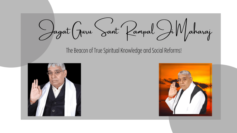 Jagat Guru Sant Rampal Ji Maharaj: The Beacon of True Spiritual Knowledge and Social Reforms!