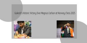 Gukesh’s Historic Victory Over Magnus Carlsen at Norway Chess 2025